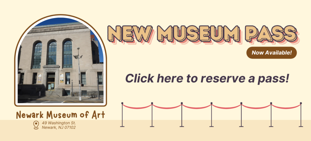 Advertisement for the newly added Newark Museum of Art pass. Text reads, "New museum pass Now Available! Click here to reserve a pass!" Exterior of the building shown on the left side. Text below reads, "Newark Museum of Art, 49 Washington St. Newark, NJ 07102"