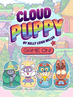 Cover for a Juvenile Graphic Novel. Four imaginary creatures sit in a character-selection style layout, with a game-style layout in the background. Text reads, "Cloud Puppy. Game on!" Written by Kelly Leigh Miller.