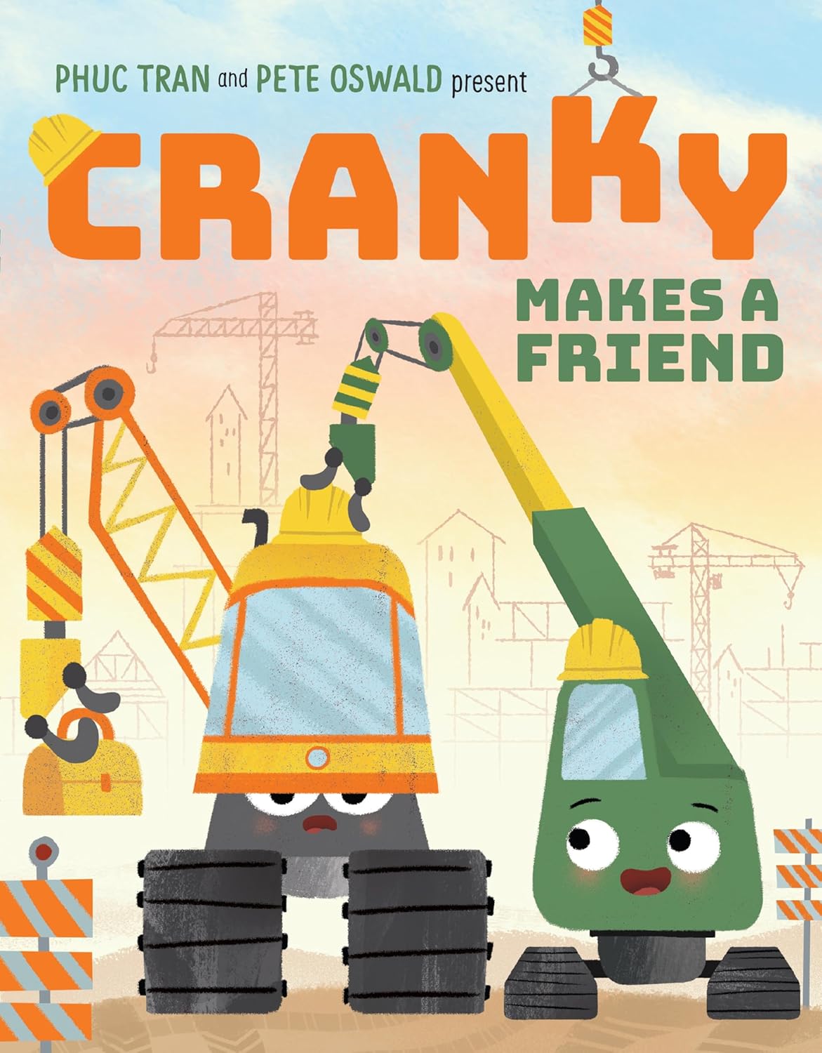 Cover for a children's picture book. Two anthropomorphic construction cranes sit next to eachother. One playfully annoys the other. Text reads, "Phuc Tran and Pete Oswald present Cranky Makes A Friend."