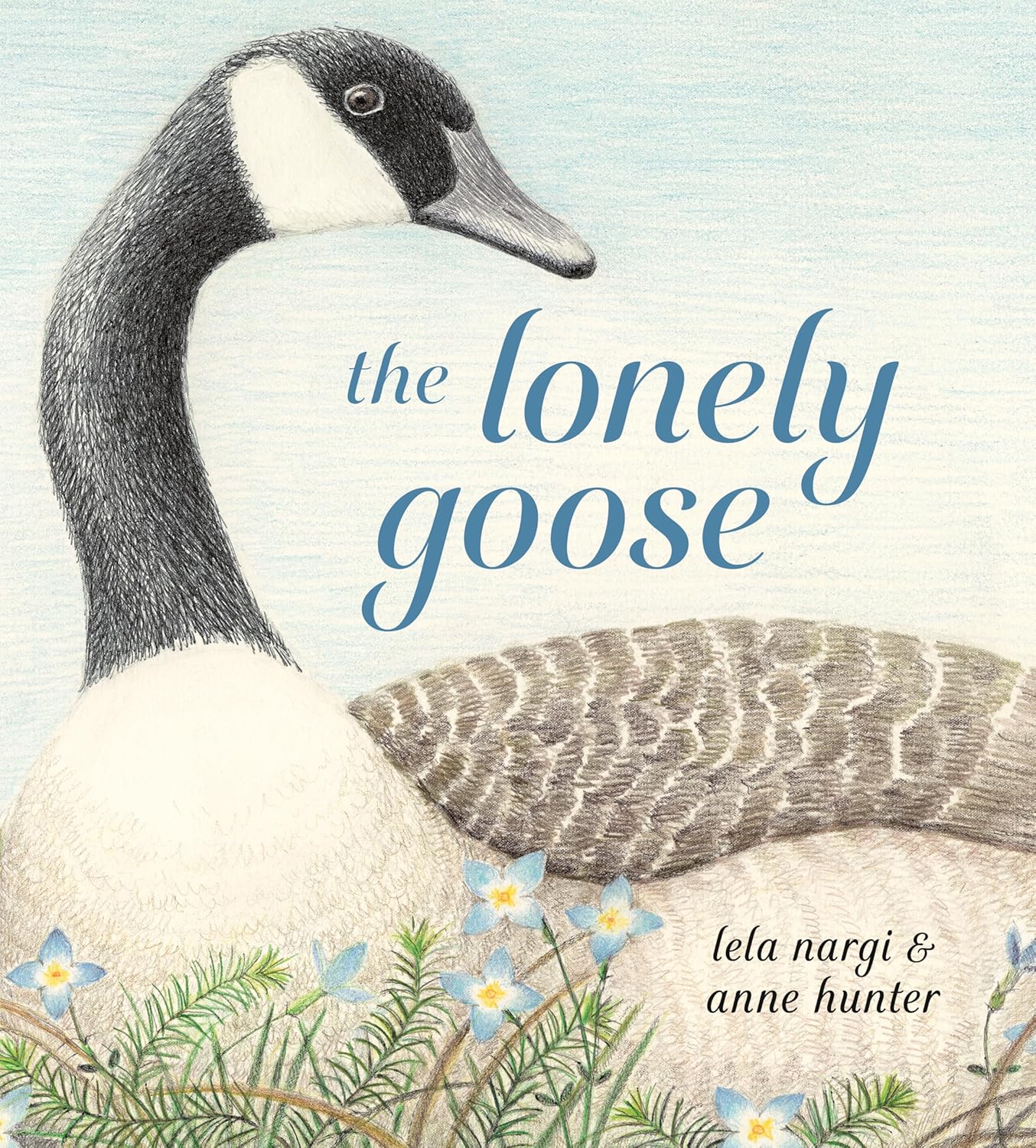 Cover for a children's picture book. A goose sits in a bush of blue forget-me-nots. Text reads, "the lonely goose. lela nargi & anne hunter."