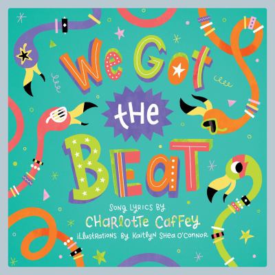 Cover for a Vox/Wonderbook. Multiple flamingos wear colorful costumes. Text reads, "We Got the Beat. Song lyrics by Charlotte Caffey." Illustrations by Kaitlyn Shea O'Connor.
