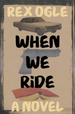 Cover for a teen novel. Background is an image of a yellow car, an image of a gun, and an image of an opened, face-down red book, in descending order. Text reads "Rex Ogle. When We Ride. A Novel."