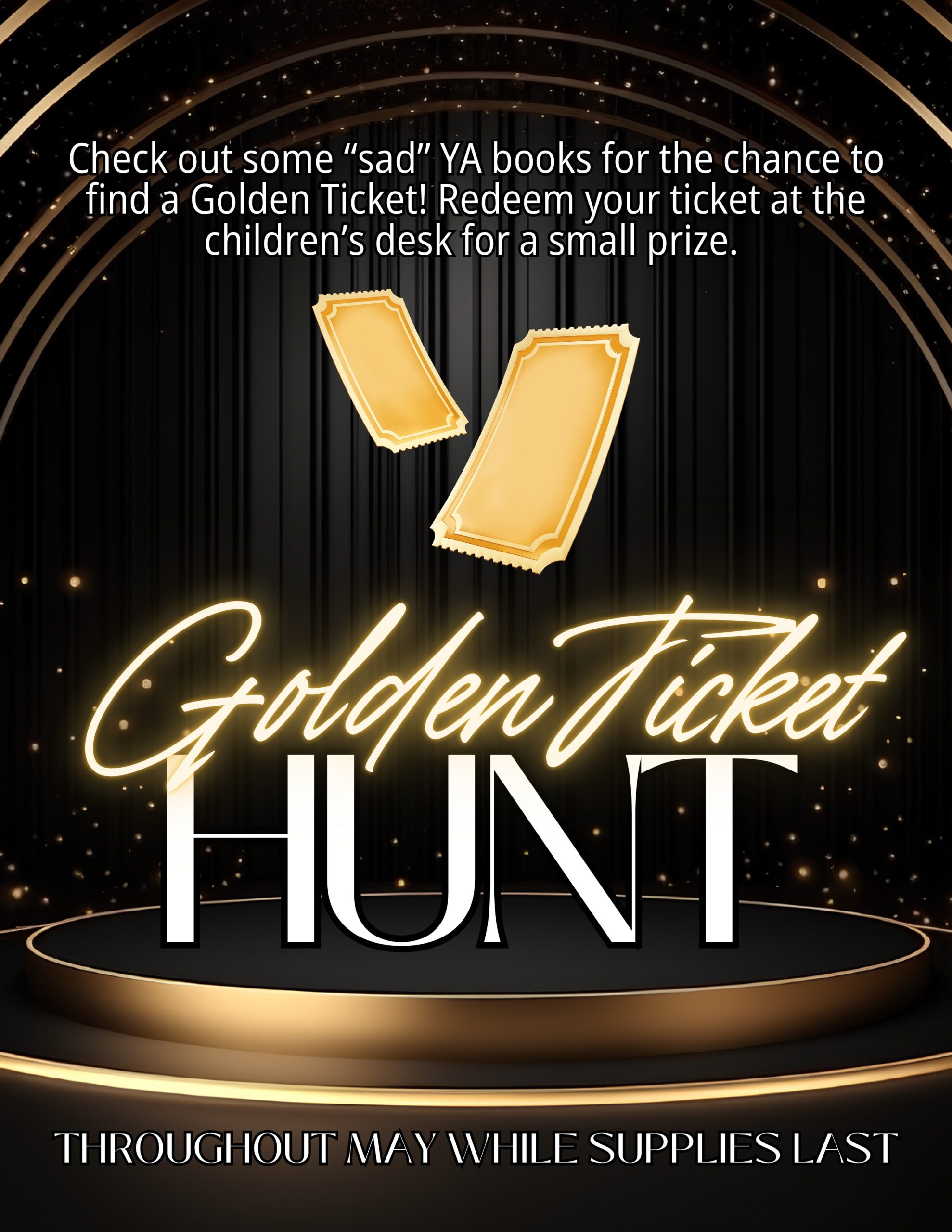 Flyer advertising a teen YA event. Two golden tickets float in front of a black backdrop. Text reads, "Check out some 'sad' YA books for the chance to find a Golden Ticket! Redeem your ticket at the children's desk for a small prize. Golden Ticket Hunt. Throughout May while supplies last."