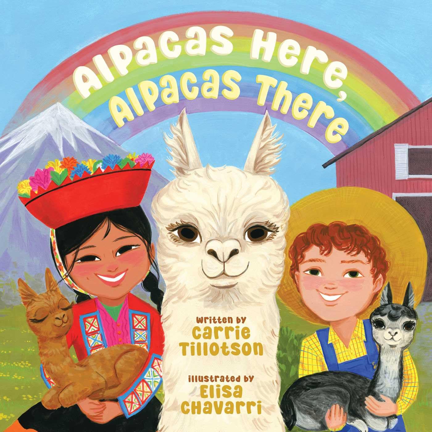 Cover for a juvenile picture book. Two children hold alpacas next to a larger alpaca. A rainbow sits between a house and a mountain in the background. Text reads, "Alpacas Here, Alpacas There." Written by Carrie Tillotson and illustrated by Elisa Chavarri.