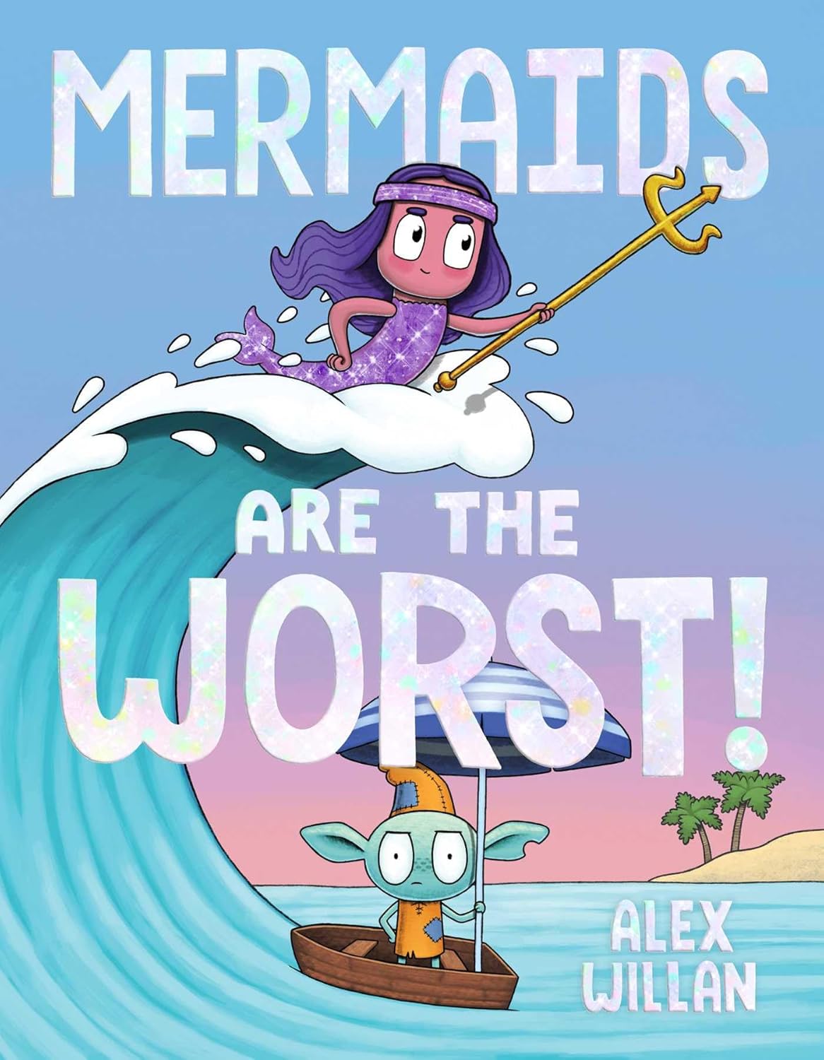 Cover for a juvenile picture book. A mermaid encapsulates an elf in tattered clothing on a small boat in a large wave. Text reads, "Mermaids Are The Worst!" Written by Alex Willan.