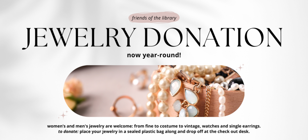 Friends of the Library are accepting used jewelry year-round for their fundraiser. Drop off at Check Out Desk.